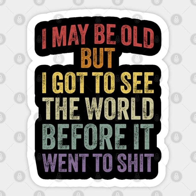 I May Be Old But I Got To See The World Before It Went To Shit Sticker by ELMADANI.ABA